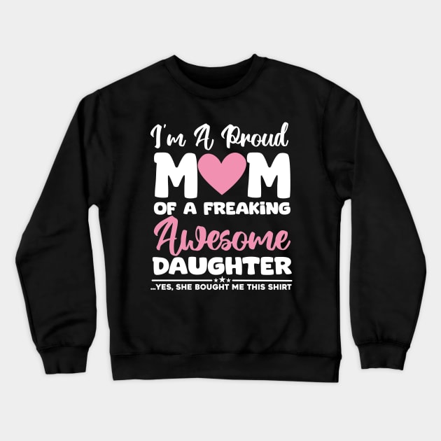 I'm A Proud Mom Of A Freaking Awesome Daughter - Yes She Brought Me This Shirt Crewneck Sweatshirt by aesthetice1